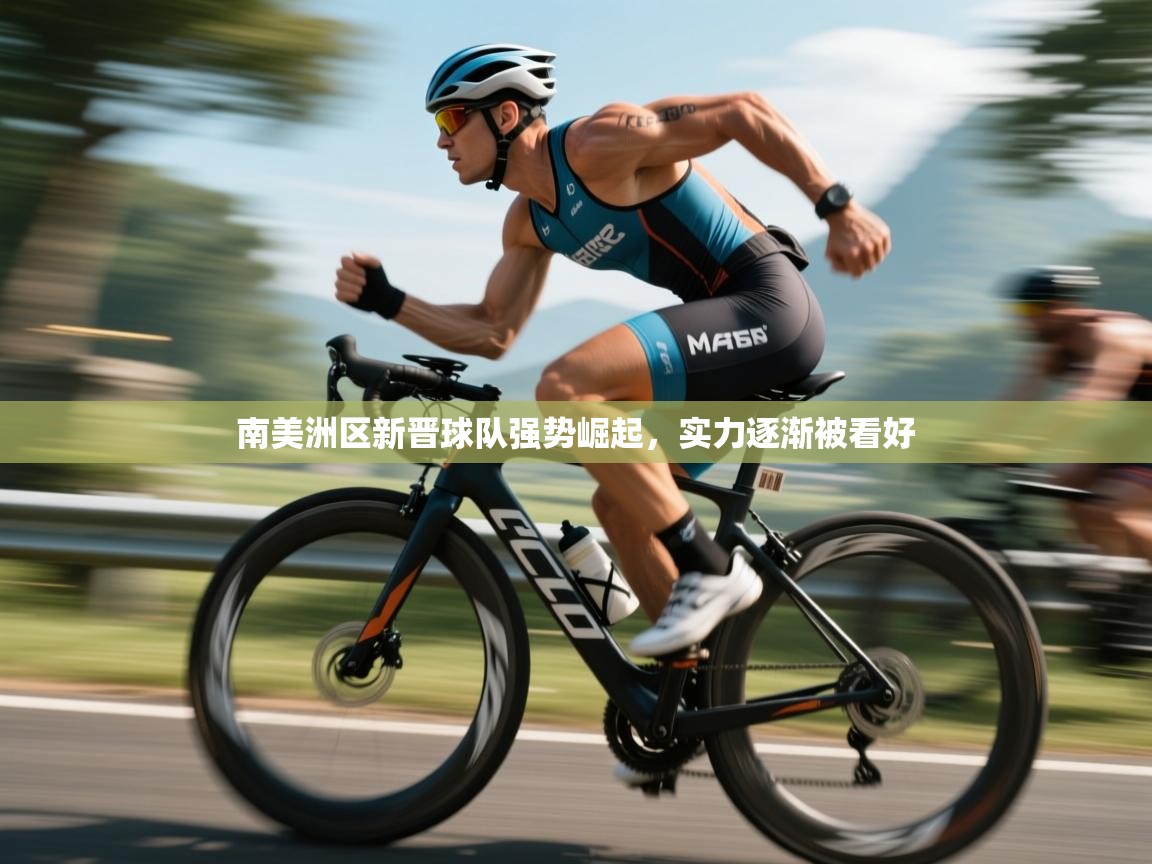 南美洲区新晋球队强势崛起，实力逐渐被看好